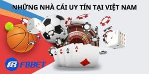 Những Nhà Cái Uy Tín Nhất Việt Nam Trong Năm 2024