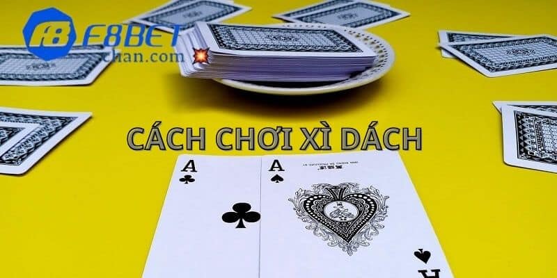 Hướng dẫn cách chơi xì dách từ cơ bản đến nâng cao