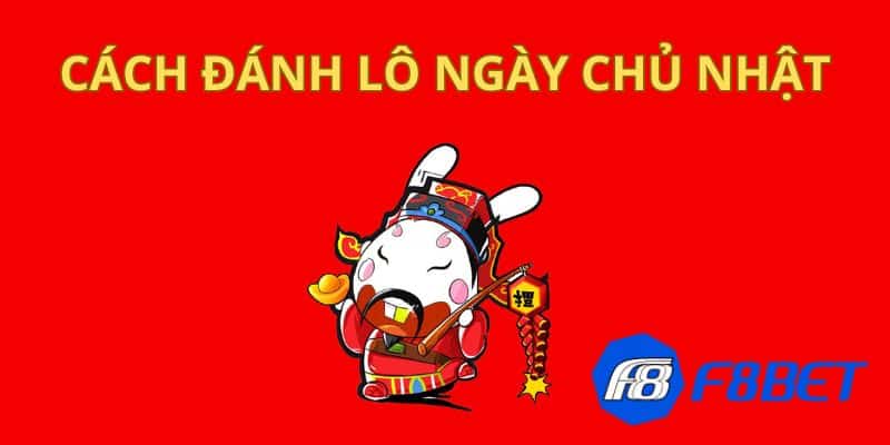 Cách đánh lô ngày chủ nhật chuẩn xác nhất 2024