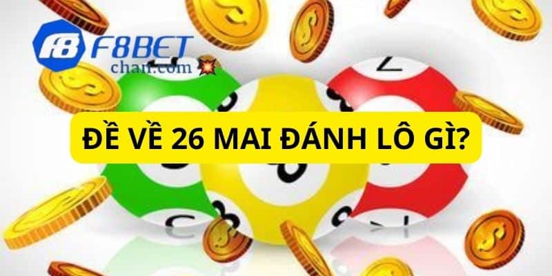 Đề về 26 mai đánh lô gì? Những chiến thuật hay để bắt đề