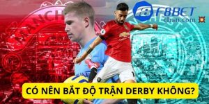 Có nên bắt độ trận Derby không? Những lưu ý nếu bắt độ