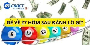 Đề về 27 hôm sau đánh lô gì cho chính xác?