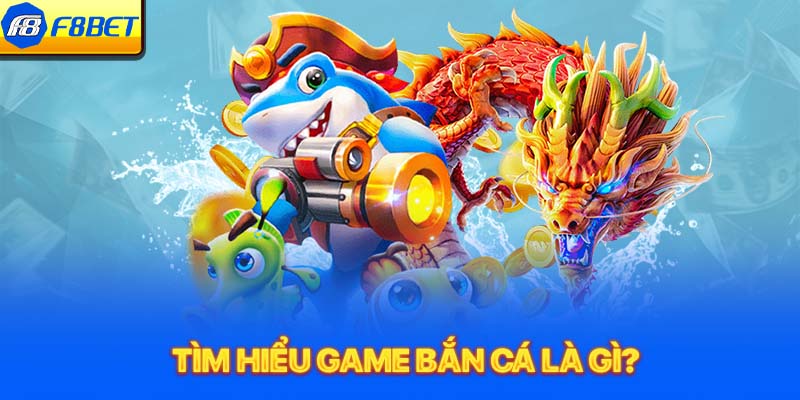 Tìm hiểu game bắn cá là gì?