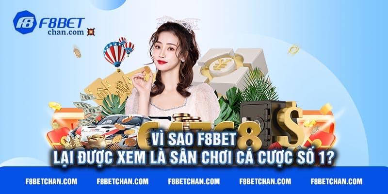 Vì sao F8bet lại được xem là sân chơi cá cược số 1? 