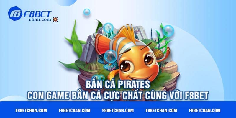 Bắn Cá Pirates – Game bắn cá cực chất cùng với F8bet