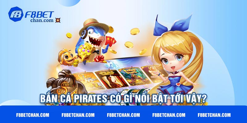 Bắn cá Pirates có gì nổi bật tới vậy?