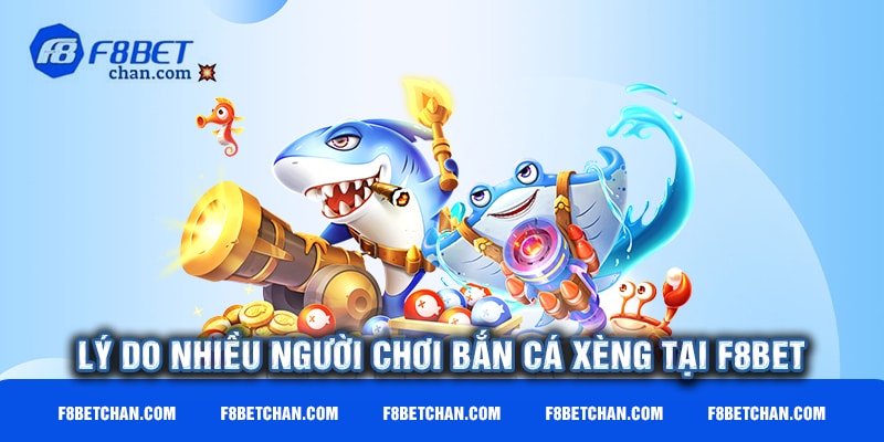 Lý do nhiều người chơi bắn cá xèng tại F8bet