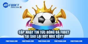 Cập nhật tin tức bóng đá F8bet tại sao lại hot như vậy?