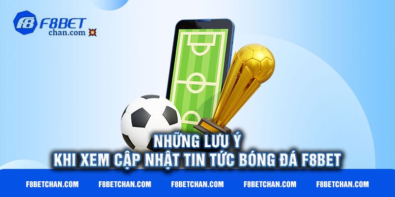 Những lưu khi xem xem cập nhật tin tức bóng đá F8bet