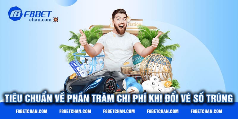 Tiêu chuẩn về phần trăm chi phí khi đổi vé số trúng