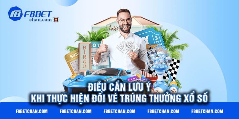 Điều cần lưu ý khi thực hiện đổi vé trúng thưởng xổ số