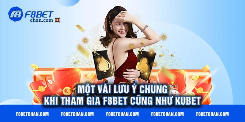 Một vài lưu ý chung khi tham gia F8bet cũng như Kubet