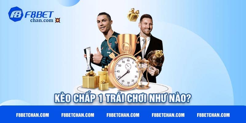 Kèo chấp 1 trái chơi như nào?