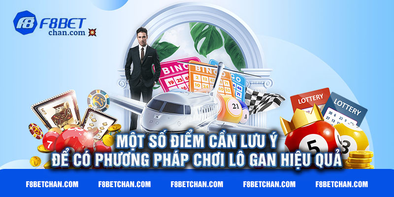 Một số điểm cần lưu ý để có phương pháp chơi lô gan hiệu quả