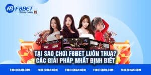 Tại sao chơi F8bet luôn thua? Các giải pháp nhất định biết