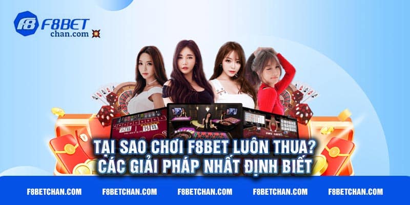 Tại sao chơi F8bet luôn thua? Các giải pháp nhất định biết