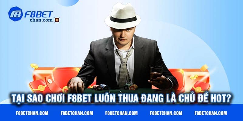 Tại sao chơi F8bet luôn thua đang là chủ đề hot?