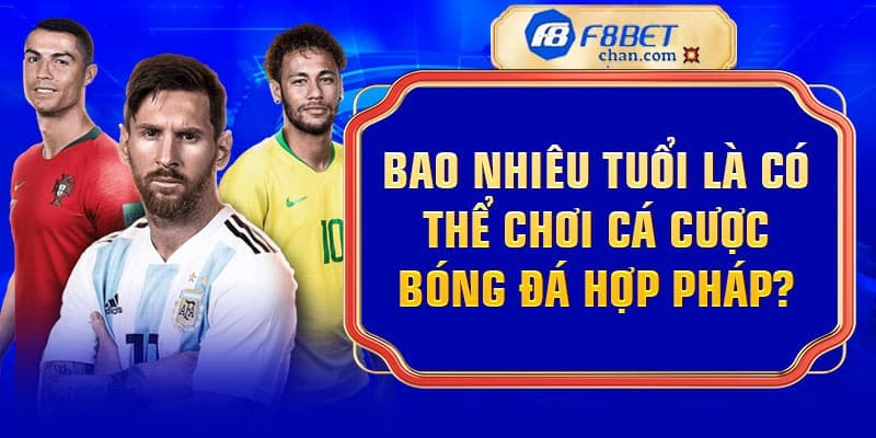 Bao nhiêu tuổi là có thể chơi cá cược bóng đá hợp pháp?