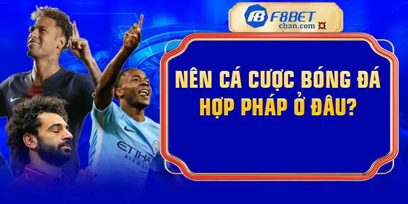 Nên cá cược bóng đá hợp pháp ở đâu?