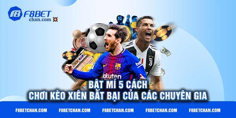 Bật mí 5 cách chơi kèo xiên bất bại của các chuyên gia