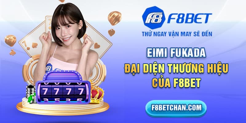 Eimi Fukada - Đại diện thương hiệu của F8bet