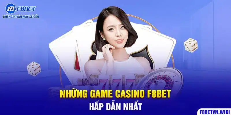 Những game casino F8BET hấp dẫn nhất