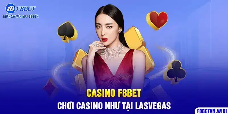 Casino F8BET - Chơi Casino Như Tại LasVegas