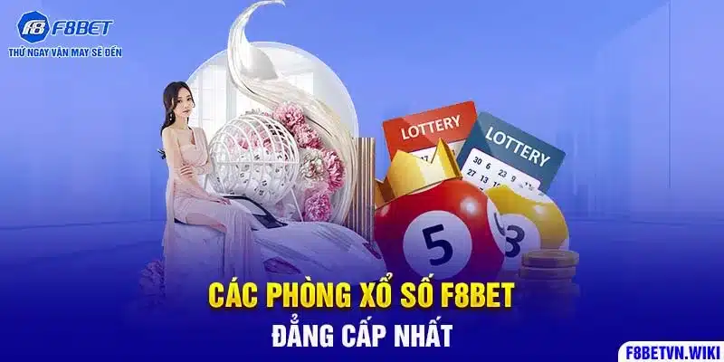 Các phòng xổ số F8BET đẳng cấp nhất