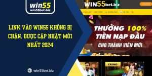 Link Vào WIN55 Không Bị Chặn, Được Cập Nhật Mới Nhất 2024