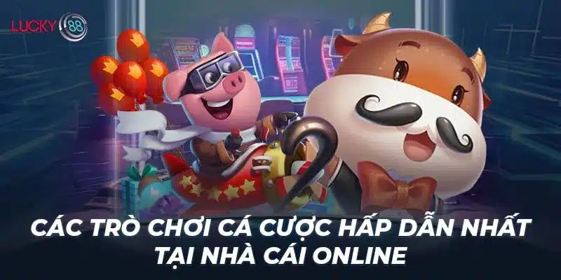 Các trò chơi cá cược hấp dẫn nhất tại nhà cái online