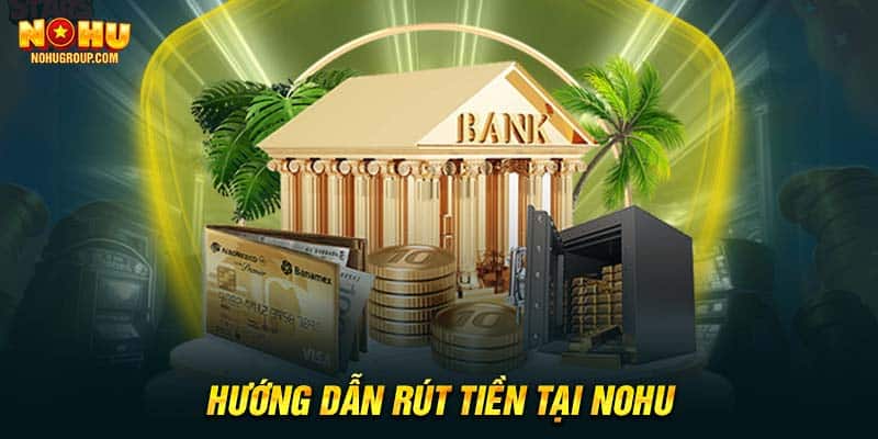 Hướng dẫn rút tiền tại NOHU