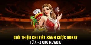 Giới Thiệu Chi Tiết Sảnh Cược 8KBET Từ A - Z Cho Newbie