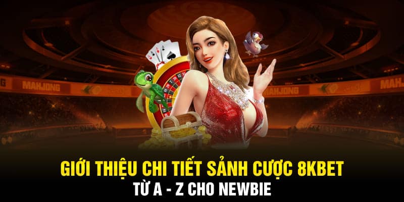 Giới Thiệu Chi Tiết Sảnh Cược 8KBET Từ A - Z Cho Newbie