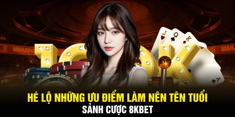 Hé lộ những ưu điểm làm nên tên tuổi sảnh cược 8KBET